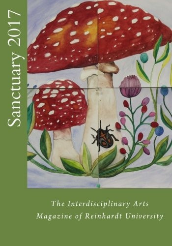 Sanctuary 2017 The Interdisciplinary Arts Magazine of Reinhardt University