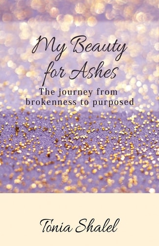 My Beauty for Ashes The Journey from Brokenness to Purposed