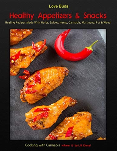 Love Buds Healthy Appetizers & Snacks Healing Recipes Made with Herbs, Spices, Hemp, Cannabis, Marijuana, Pot & Weed
