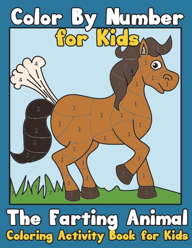 Color By Number for Kids The Farting Animal Coloring Activity Book for Kids: Cute Farting Animals - Funny Coloring Books for Kids (kids Coloring Books Ages 2-4 4-8 8-10 9-12 Animals)