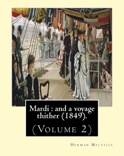 Mardi : and a Voyage Thither (1849). By: Herman Melville, Dedicated By: Allan Melville (Volume 2) In Two Volumes (Volume 2). Mardi, and a Voyage Thither Is the Third Book by American Writer Herman Melville