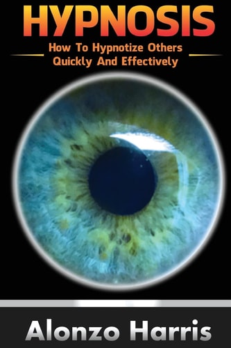 Hypnosis How To Hypnotize Others Quickly And Efficiently