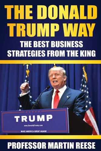 The Donald Trump Way The Best Business Strategies From The King