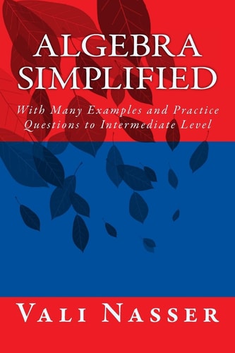 Algebra Simplified With Many Examples and Practice Questions to Intermediate Level