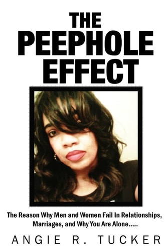 The Peephole Effect The Reason Why Men and Women Fail in Relationships, Marriages, Love, and Why You Are Alone