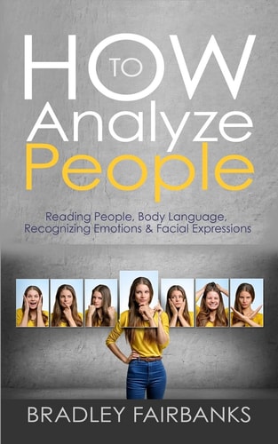 How to Analyze People Reading People, Body Language, Recognizing Emotions and Facial Expressions