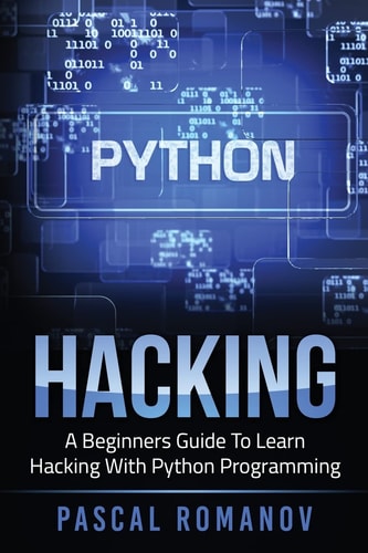 Python A Beginners Guide To Learn Hacking With Python Programming