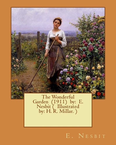 The Wonderful Garden (1911) by E. Nesbit ( Illustrated By: H. R. Millar. )