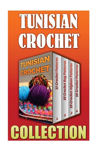Tunisian Crochet 15 Crochet Patterns + 10 Crochet Bag Patterns + 10 Crochet Afghan Patterns + 10 Crochet Patterns