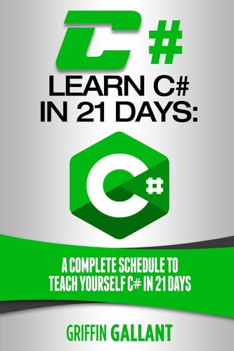 C# Learn C# in 21 Days: a Complete Schedule to Teach Yourself C# in 21 Days