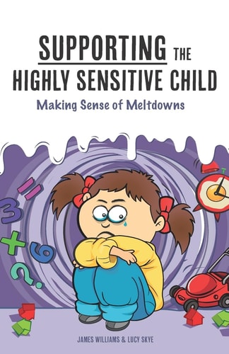 Supporting the Highly Sensitive Child Making Sense of Meltdowns