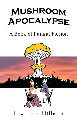 Mushroom Apocalypse A Book of Fungal Fiction