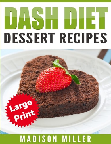 DASH Diet Cookbook Dessert Recipes ***Large Print Edition***