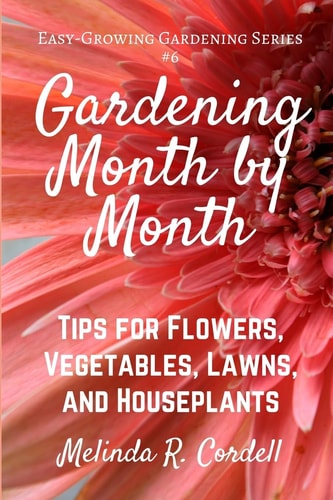 Gardening Month by Month Tips for Great Flowers, Vegetables, and Houseplants All Year Long