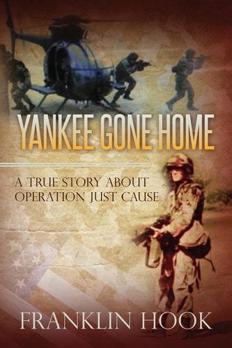 Yankee Gone Home A True Story about Operation Just Cause