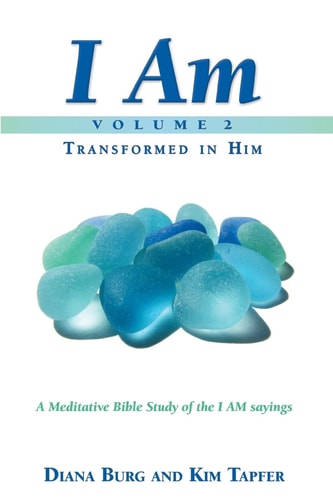 I AM - Transformed in Him (Part 2) A Meditative Bible Study on the I AM Sayings