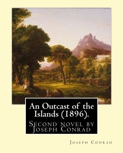 An Outcast of the Islands (1896). By: Joseph Conrad, Dedicated By: Edward Lancelot Sanderson An Outcast of the Islands Is the Second Novel by Joseph Conrad, Published In 1896