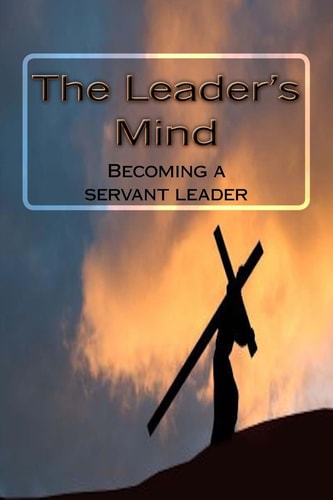 The Leader's Mind Becoming a Servant Leader