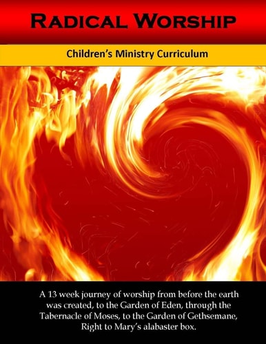 Radical Worship A 13 Week Children's Ministry Curriculum That Brings a Generation Back to the Heart of Worship