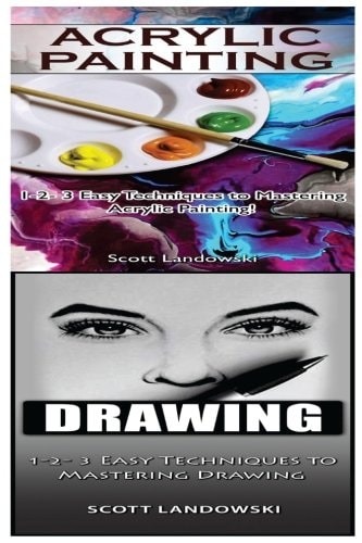 Acrylic Painting and Drawing 1-2-3 Easy Techniques to Mastering Acrylic Painting! and 1-2-3 Easy Techniques to Mastering Drawing!