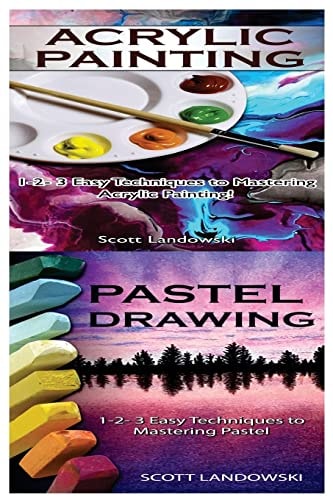 Acrylic Painting and Pastel Painting 1-2-3 Easy Techniques to Mastering Acrylic Painting! and 1-2-3 Easy Techniques to Mastering Pastel Drawing