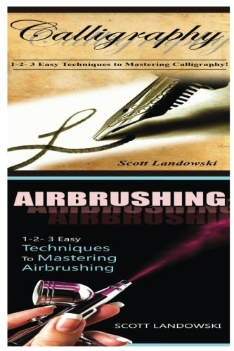 Calligraphy and Airbrushing 1-2-3 Easy Techniques to Mastering Calligraphy! and 1-2-3 Easy Techniques to Mastering Airbrushing!