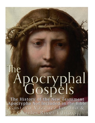 The Apocryphal Gospels The History of the New Testament Apocrypha Not Included in the Bible