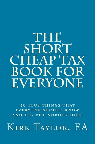 The Short, Cheap Tax Book for Everyone 50 Plus Things That Everyone Should Know and Do, But Nobody Does