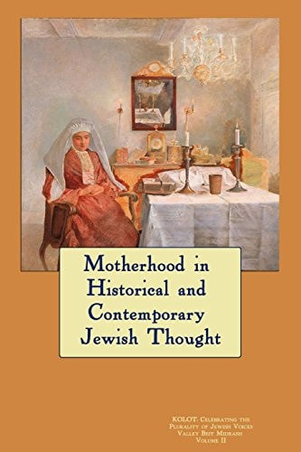 Kolot Motherhood in Historical and Contemporary Jewish Thought: Celebrating The Plurality of Jewish Voices