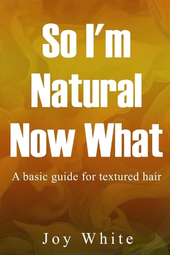 So I'm Natural Now What A Basic Guide for Textured Hair