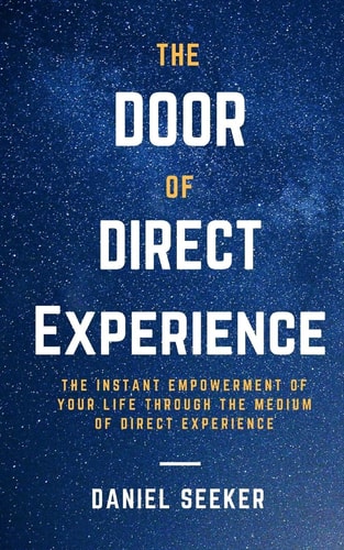 The Door of Direct Experience The Instant Empowerment of Your Life Through the Medium of Direct Experience