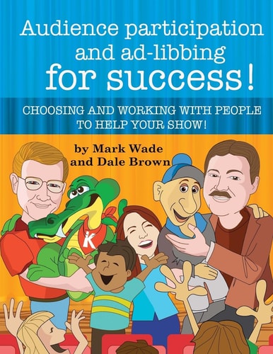 Audience Participation and Ad-Libbing for Success Choosing and Working with People to Help Your Show