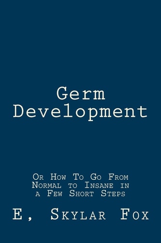 Germ Development Or How To Go From Normal to Insane in a Few Short Steps