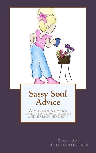 Sassy Soul Advice A Modern Woman's Guide to Empowerment and Enlightenment