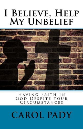 I Believe, Help My Unbelief Having Faith in God Despite Your Circumstances