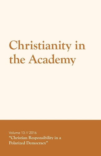 Christianity in the Academy 2016 Christian Responsibility in a Polarized Democracy