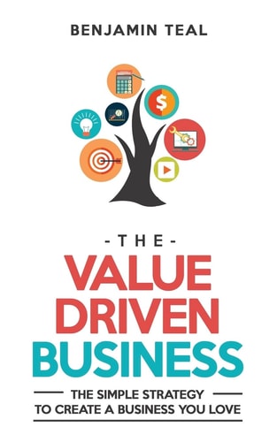 The Value Driven Business The Simple Strategy To Create A Business You Love