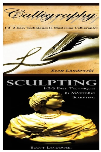 Calligraphy and Sculpting 1-2-3 Easy Techniques to Mastering Calligraphy! and 123 Easy Techniques in Mastering Sculpting!