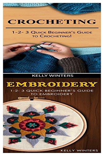 Crocheting and Embroidery 1-2-3 Quick Beginner?s Guide to Crocheting! and 1-2-3 Quick Beginner?s Guide to Embroidery!