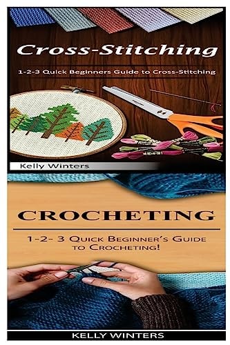 Cross-Stitching and Crocheting 1-2-3 Quick Beginners Guide to Cross-Stitching! and 1-2-3 Quick Beginner's Guide to Crocheting!