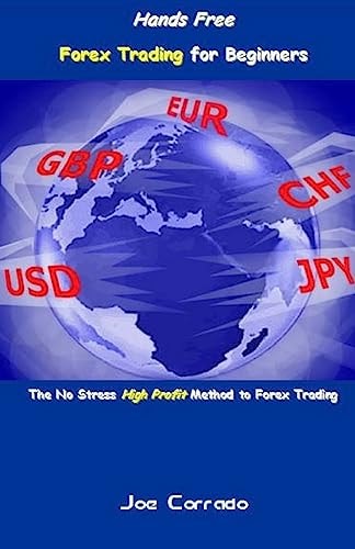 Hands Free Forex Trading for Beginners The No Stress High Profit Method to Forex Trading