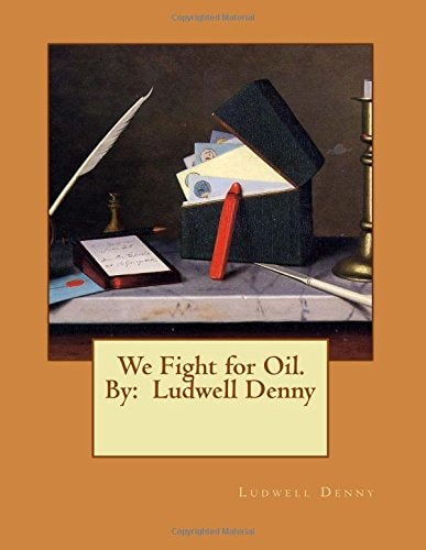 We Fight for Oil. By Ludwell Denny