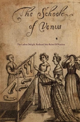 The School of Venus Or; The Ladies Delight, Reduced Into Rules of Practice