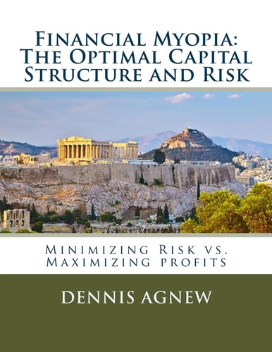 Financial Myopia The Optimal Capital Structure and Risk: Minimizing Risk Vs. Maximizing Profits