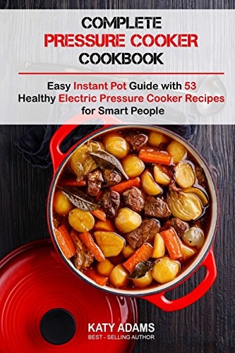 Complete Pressure Cooker Cookbook Easy Instant Pot Guide with 53 Healthy Electr