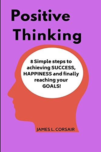 Positive Thinking 8 Simple Steps to Achieving Success, Happiness and Finally Reaching Your Goals!