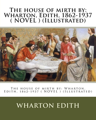 The House of Mirth by Wharton, Edith, 1862-1937 ( NOVEL ) (Illustrated)
