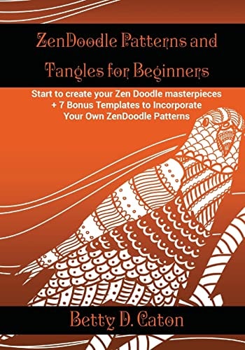 ZenDoodle Patterns and Tangles for Beginners Start to Create Your Zen Doodle Masterpieces. + 7 Bonus Templates to Incorporate Your Own ZenDoodle Patterns