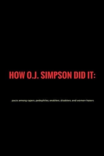 How O.J. Simpson Did it Pacts Among Rapers, Pedophiles, Enablers, Disablers and Women-haters - 1st Manifest