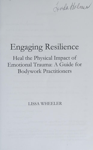 Engaging Resilience Heal the Physical Impact of Emotional Trauma: a Guide for Bodywork Practitioners